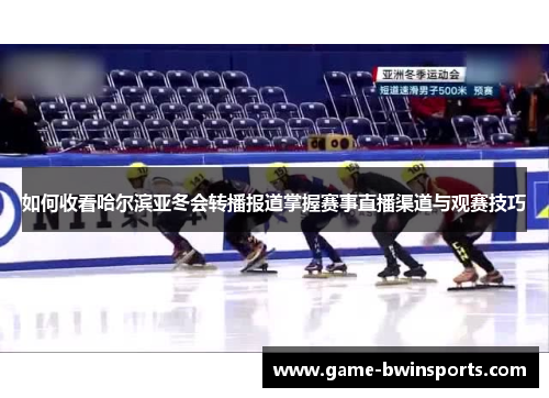如何收看哈尔滨亚冬会转播报道掌握赛事直播渠道与观赛技巧