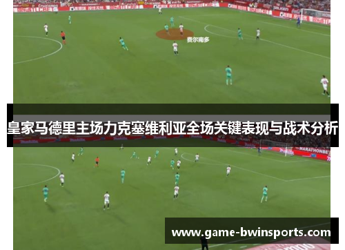 皇家马德里主场力克塞维利亚全场关键表现与战术分析