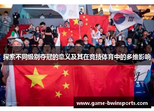 探索不同级别夺冠的意义及其在竞技体育中的多维影响