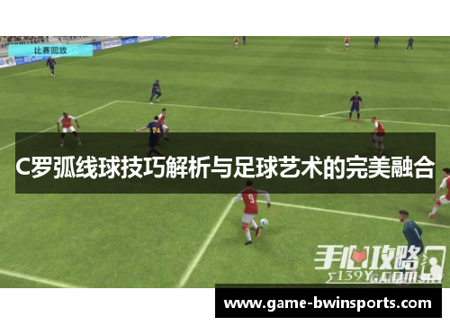 C罗弧线球技巧解析与足球艺术的完美融合