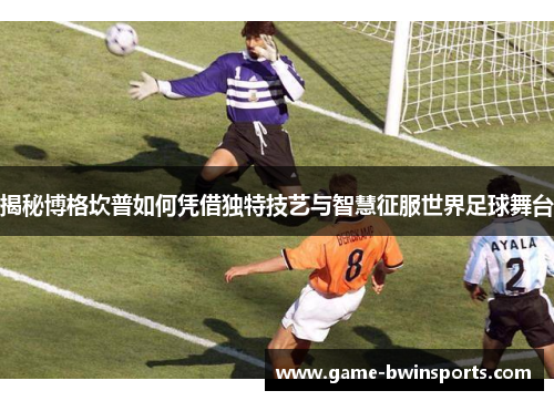 揭秘博格坎普如何凭借独特技艺与智慧征服世界足球舞台